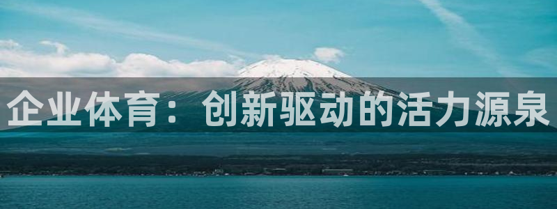 球王会体育：企业体育：创新驱动的活力源泉