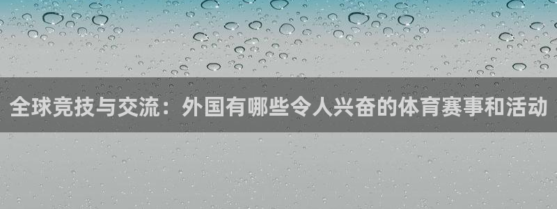 球王会体育：全球竞技与交流：外国有哪些令人兴奋的体育赛事和活动