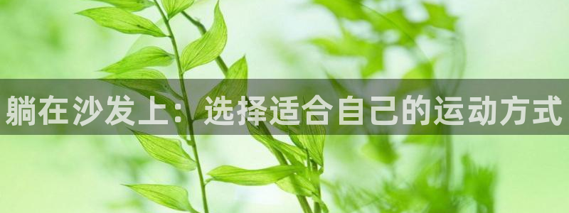 球王会体育：躺在沙发上：选择适合自己的运动方式