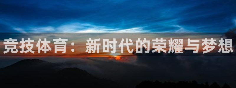 球王会体育：竞技体育：新时代的荣耀与梦想