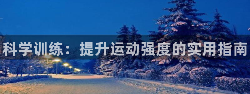 球王会体育：科学训练：提升运动强度的实用指南