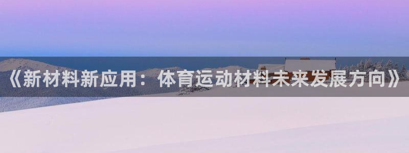 球王会体育：《新材料新应用：体育运动材料未来发展方向》