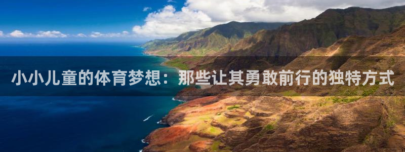 球王会体育：小小儿童的体育梦想：那些让其勇敢前行的独特方式