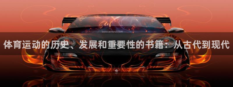 球王会体育：体育运动的历史、发展和重要性的书籍：从古代到现代